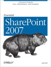 Essential SharePoint 2007: A Practical Guide <font color=red><b>For</b></font> Users, Administrators and Devel