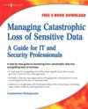 Managing Catastrophic Loss of Sensitive Data: A Guide <font color=red><b>For</b></font> IT and Security Profes