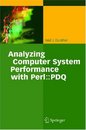 Analyzing <font color=red><b>Computer</b></font> Systems Performance: With Perl: PDQ